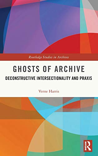 Ghosts Of Archive Deconstructive Intersectionality And Praxis 1st Edition Verne Harris