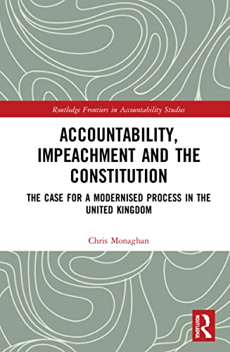 Accountability Impeachment And The Constitution The Case For A Modernised Process In The United Kingdom Chris Monaghan
