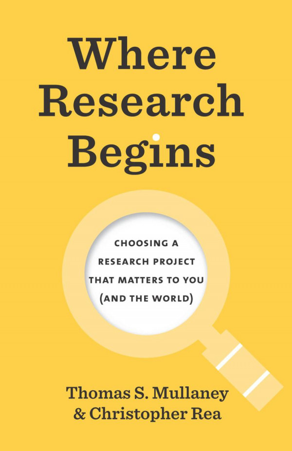 Where Research Begins Choosing A Research Project That Matters To You And The World 1st Edition Thomas S Mullaney