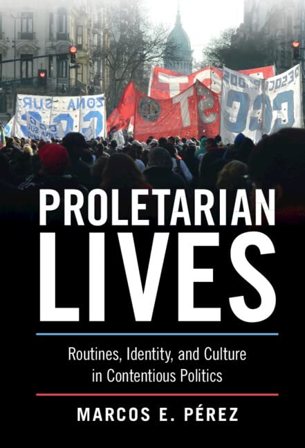 Proletarian Lives Routines Identity And Culture In Contentious Politics Marcos E Prez