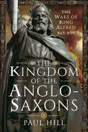 The Kingdom Of The Anglosaxons The Wars Of King Alfred 865899 Paul Hill