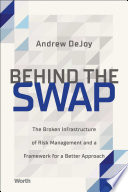 Behind The Swap The Broken Infrastructure Of Risk Management And A Framework For A Better Approach Andrew Dejoy