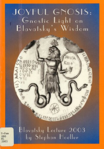 Joyful Gnosis Gnostic Light On Blavatskys Wisdom An Exploration Of Hp Blavatskys Teachings In The Light Of The Embodiment Of The Ancient Wisdom Known As Gnosticism Stephan A Hoeller