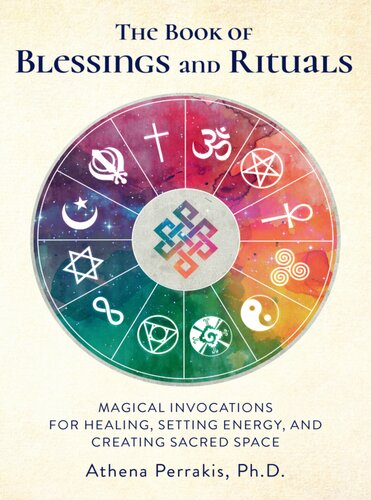 The Book Of Blessings And Rituals Magical Invocations For Healing Setting Energy And Creating Sacred Space Athena Perrakis