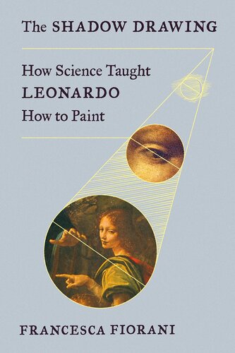 The Shadow Drawing How Science Taught Leonardo How To Paint 1st Edition Francesca Fiorani