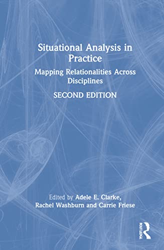 Situational Analysis In Practice Mapping Relationalities Across Disciplines 2nd Edition Adele E Clarke Editor