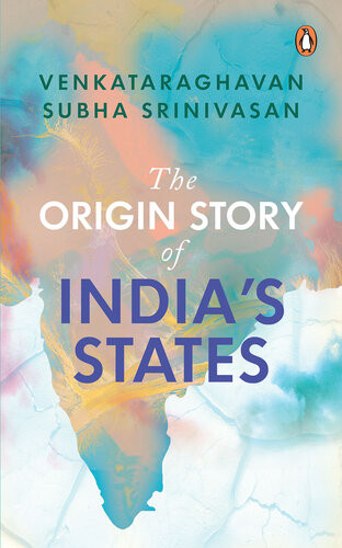 The Origin Story Of Indias States Venkataraghavan Subha Srinivasan