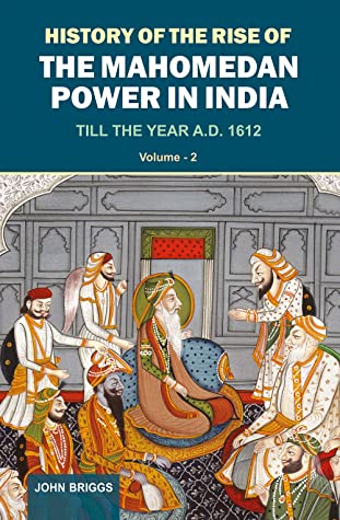History Of The Rise Of The Mahomedan Power In India Muammad Qsim Hind Shh Astarbd Firishtah