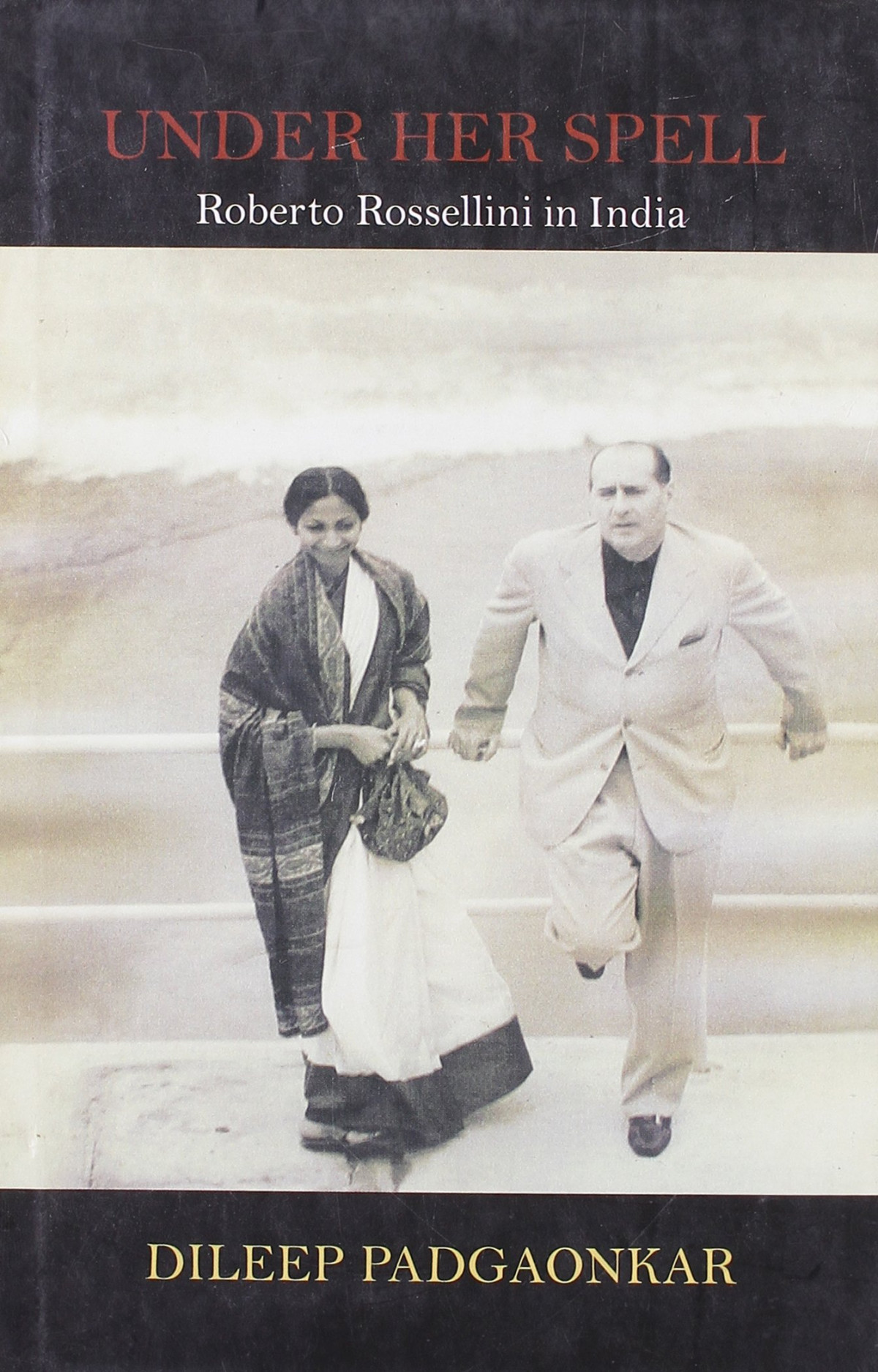 Under Her Spell Roberto Rossellini In India 1st Edition Dileep Padgaonkar
