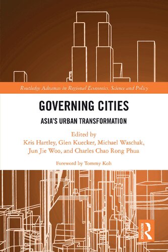Governing Cities Asias Urban Transformation Kris Hartley Glen Kuecker Michael Waschak Jun Jie Woo Charles Chao Rong Phua Tommy Koh