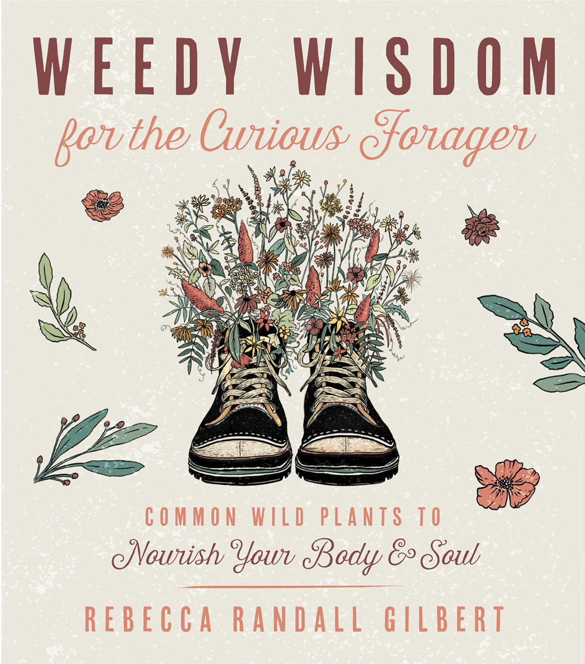 Weedy Wisdom For The Curious Forager Common Wild Plants To Nourish Your Body Soul Rebecca Gilbert
