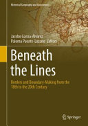 Beneath The Lines Borders And Boundarymaking From The 18th To The 20th Century Jacobo Garcalvarez