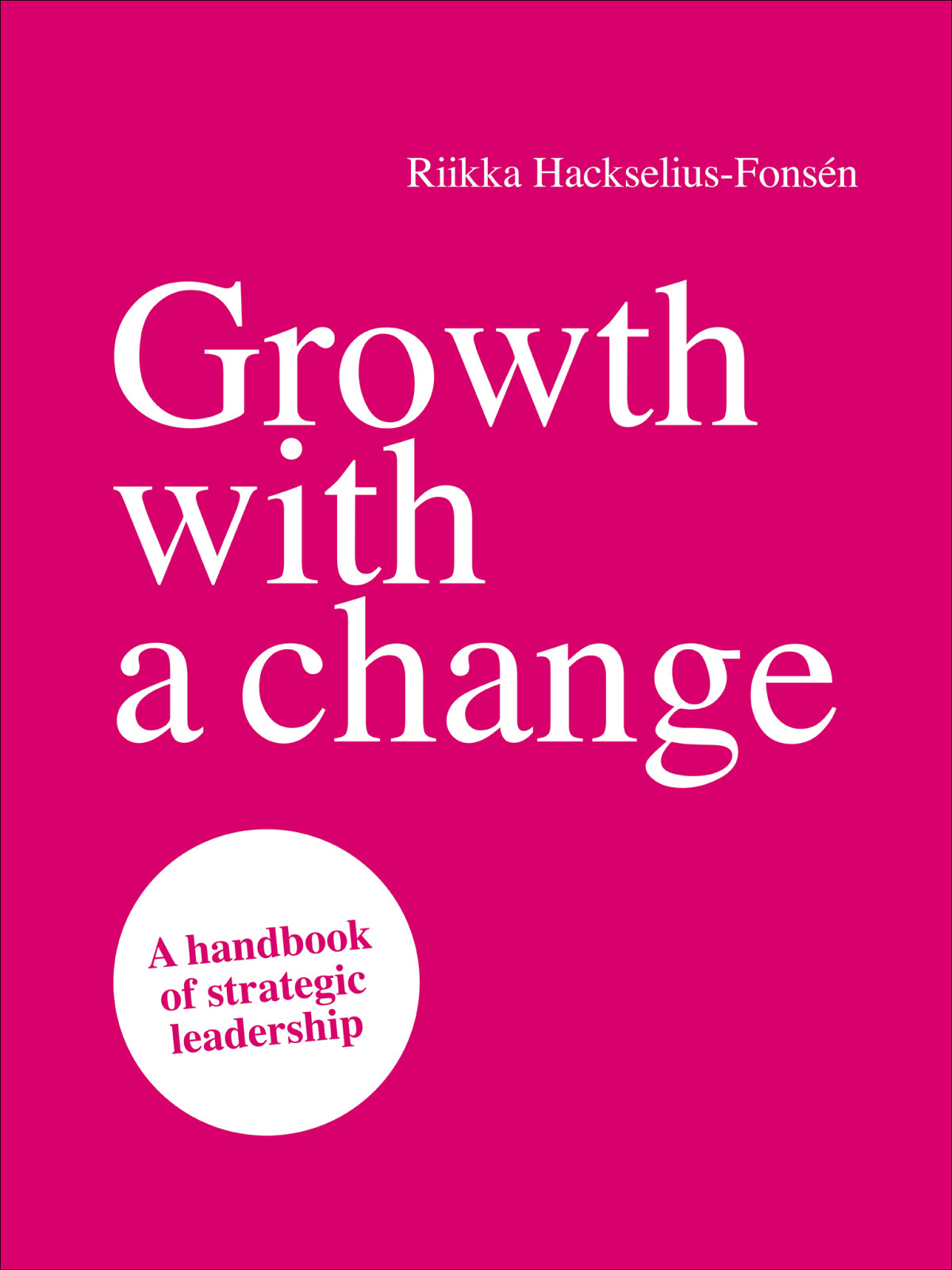 Growth With A Change A Handbook Of Strategic Leadership Riikka Hackseliusfonsn