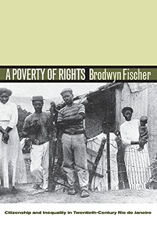 A Poverty Of Rights Citizenship And Inequality In Twentiethcentury Rio De Janeiro 1st Edition Brodwyn Fischer