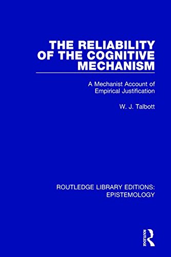 The Reliability Of The Cognitive Mechanism A Mechanist Account Of Empirical Justification 1st Edition William J Talbott