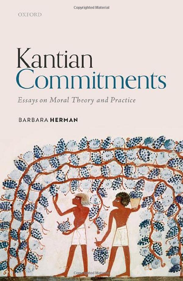 Kantian Commitments Essays On Moral Theory And Practice Barbara Herman