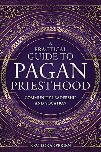 A Practical Guide To Pagan Priesthood Community Leadership And Vocation Rev Lora Obrien