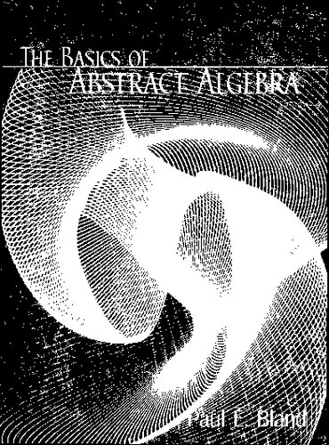 The Basics Of Abstract Algebra Paul E Bland