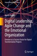 Digital Leadership Agile Change And The Emotional Organization Emotion As A Success Factor For Digital Transformation Projects 1st Edition Martin Kupiek