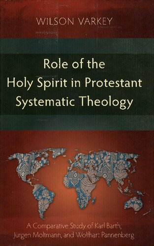 Role Of The Holy Spirit In The Protestant Systematic Theology A Comparative Study Between Karl Barth Jrgen Moltmann And Wolfhart Pannenberg Wilson Varkey