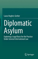 Diplomatic Asylum Exploring A Legal Basis For The Practice Under General International Law 1st Edition Laura Hughesgerber