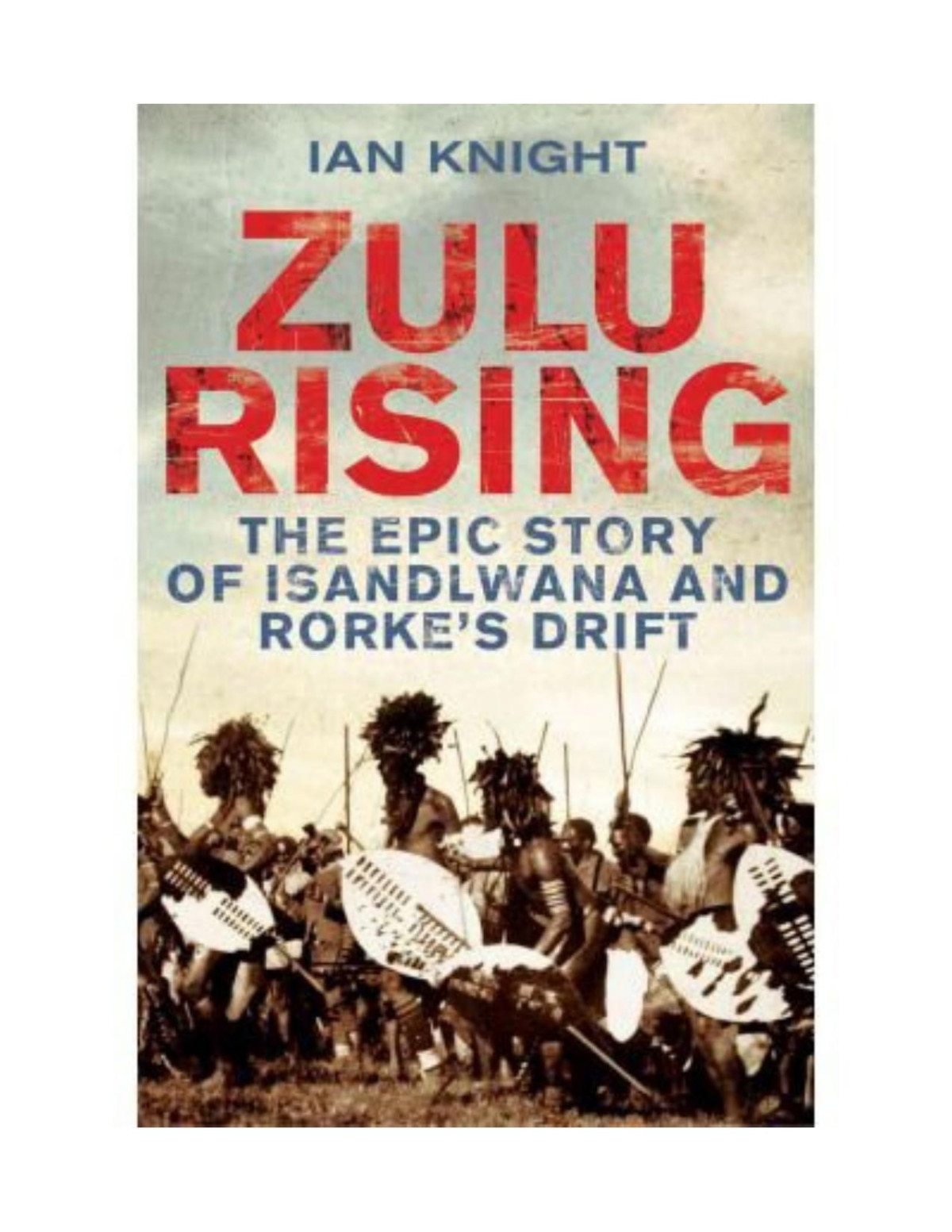 Zulu Rising The Epic Story Of Isandlwana And Rorkes Drift Knight