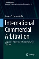 International Commercial Arbitration Legal And Institutional Infrastructure In Ethiopia 1st Edition Seyoum Yohannes Tesfay