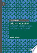 Cold War Journalism Between Cold Reception And Common Ground 1st Edition Kevin Grieves