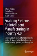 Enabling Systems For Intelligent Manufacturing In Industry 40 Sensing Smart And Sustainable Systems For The Design Of S3 Products Processes Manufacturing Systems And Enterprises 1st Edition Arturo Molina