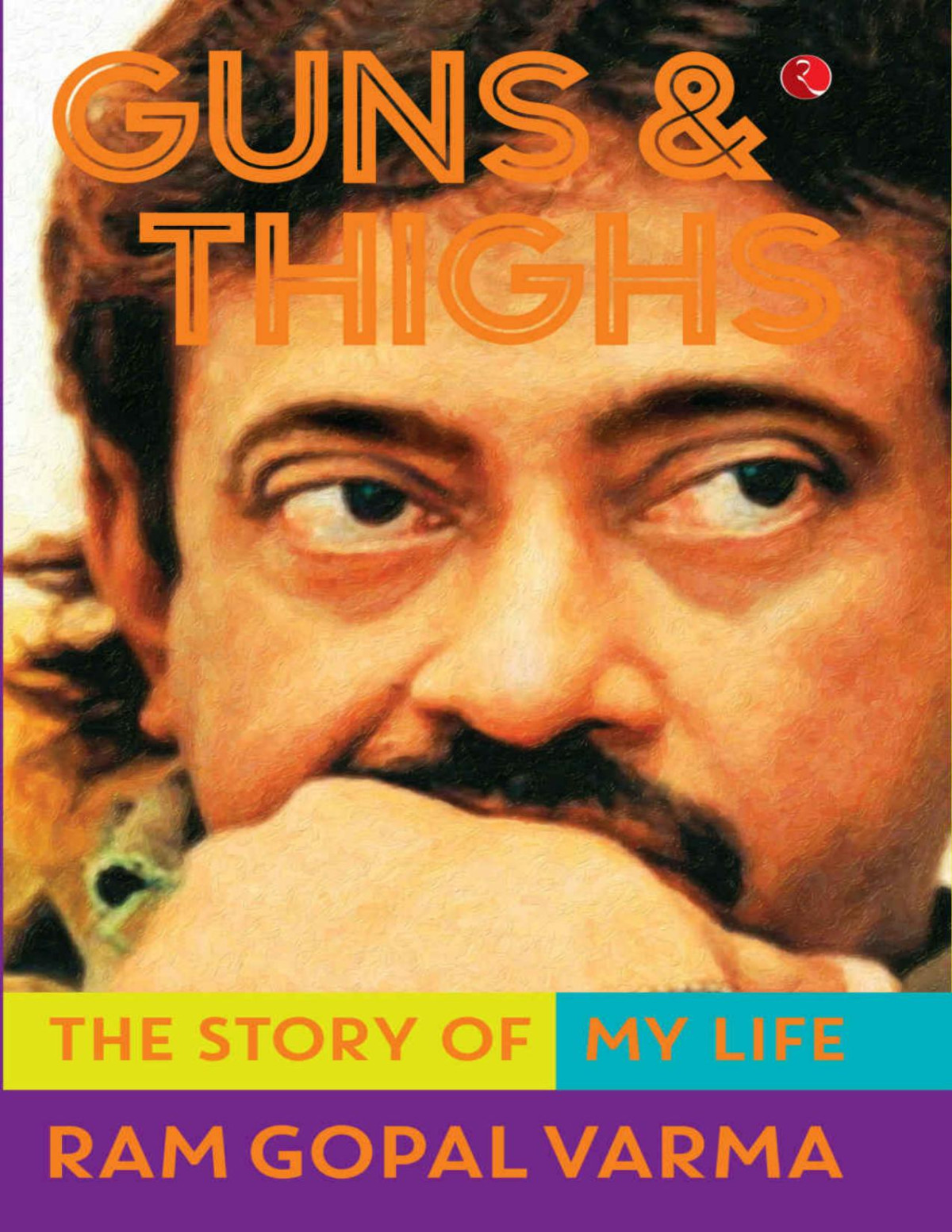 Guns Thighs The Story Of My Life Ram Gopal Varma