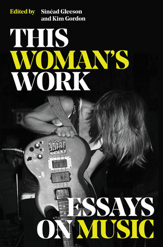 This Womans Work Essays On Music 1st Edition Kim Gordon Sinad Gleeson