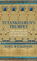 Tutankhamuns Trumpet The Story Of Ancient Egypt In 100 Objects Toby Wilkinson