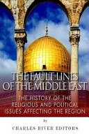 The Fault Lines Of The Middle East The History Of The Religious And Political Issues Affecting The Region Charles River Charles River Editors