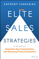 Elite Sales Strategies A Guide To Being Oneup Creating Value And Becoming Truly Consultative Anthony Iannarino