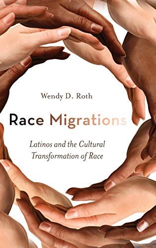 Race Migrations Latinos And The Cultural Transformation Of Race 1st Edition Wendy Roth