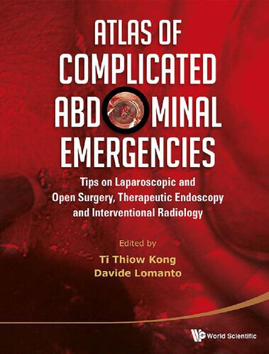 Atlas Of Complicated Abdominal Emergencies Tips On Laparoscopic And Open Surgery Therapeutic Endoscopy And Interventional Radiology Radiotherapy Ti Thiow King Kong