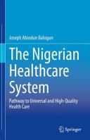 The Nigerian Healthcare System Pathway To Universal And Highquality Health Care Joseph Abiodun Balogun