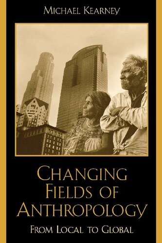 Changing Fields Of Anthropology From Local To Global Michael Kearney