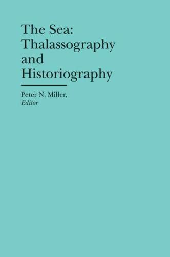 The Sea Thalassography And Historiography Peter N Miller Editor