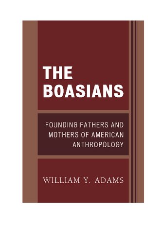 The Boasians Founding Fathers And Mothers Of American Anthropology William Yewdale Adams