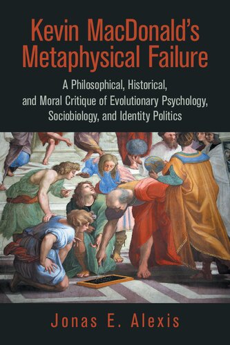 Kevin Macdonalds Metaphysical Failure A Philosophical Historical And Moral Critique Of Evolutionary Psychology Sociobiology And Identity Politics Jonas E Alexis