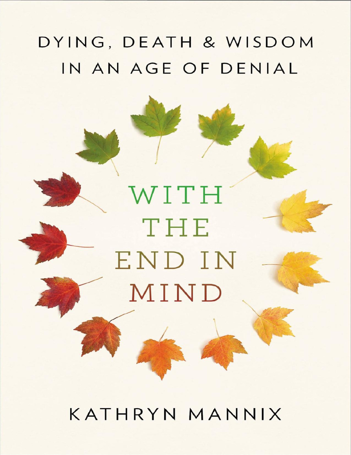 With The End In Mind Dying Death And Wisdom In An Age Of Denial Kathryn Mannix