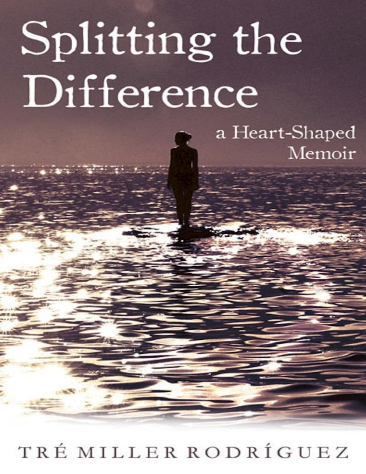 Splitting The Difference A Heartshaped Memoir Tre Miller Rodriguez