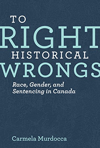 To Right Historical Wrongs Race Gender And Sentencing In Canada Carmela Murdocca