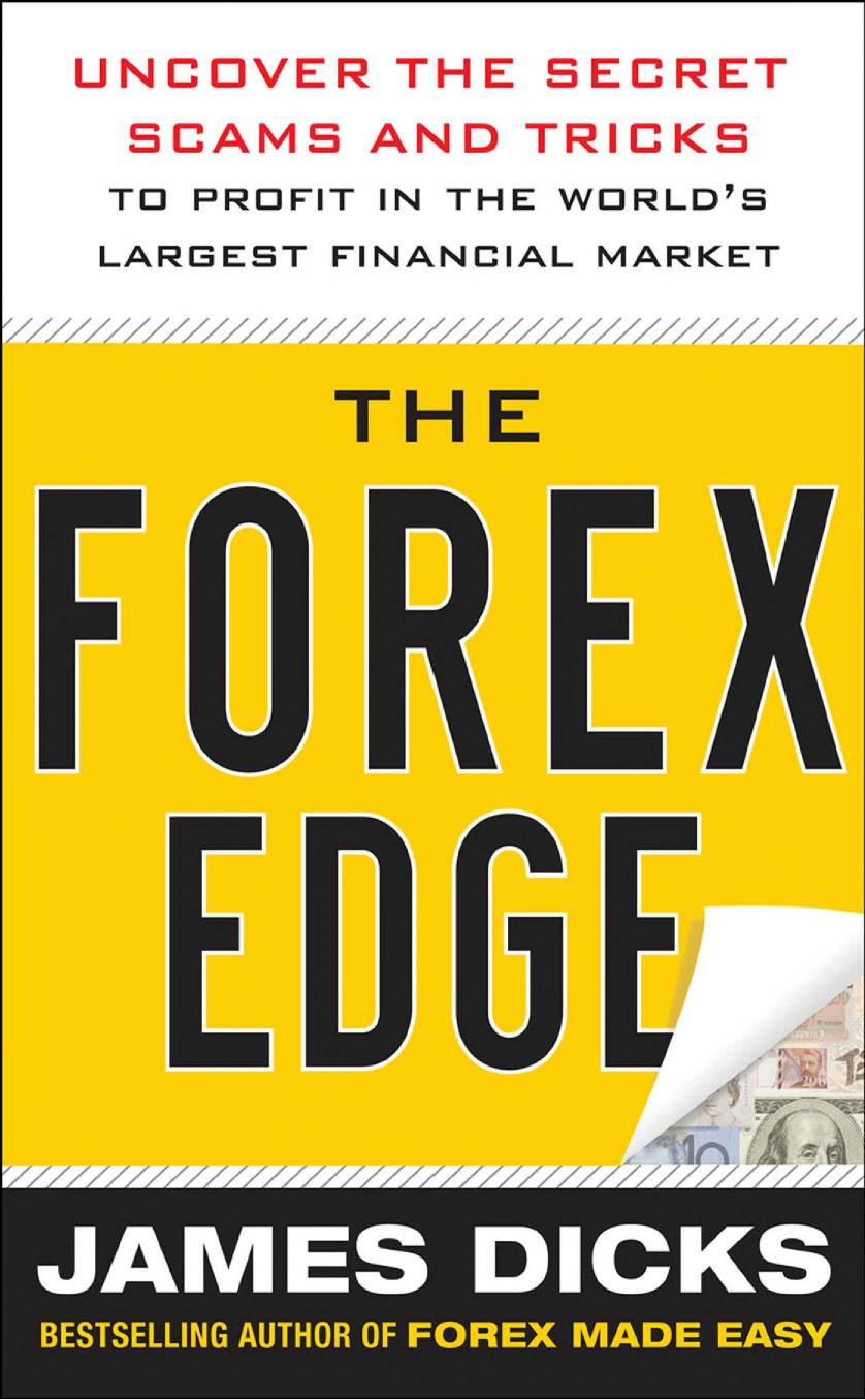 The Forex Edge Uncover The Secret Scams And Tricks To Profit In The Worlds Largest Financial Market James Dicks