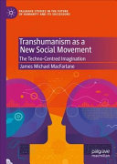 Transhumanism As A New Social Movement The Technocentred Imagination 1st Edition James Michael Macfarlane