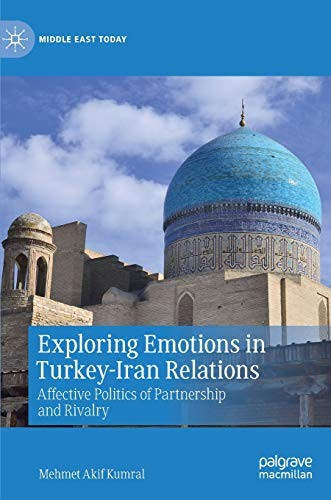 Exploring Emotions In Turkeyiran Relations Affective Politics Of Partnership And Rivalry 1st Edition Mehmet Akif Kumral