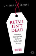 Retail Isnt Dead Innovative Strategies For Brick And Mortar Retail Success 1st Edition Matthias Spanke