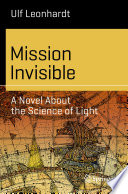 Mission Invisible A Novel About The Science Of Light 1st Edition Ulf Leonhardt