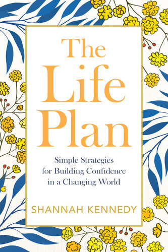 The Life Plan Simple Strategic For Building Confidence In A Changing World Shannah Kennedy